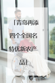 青岛再添四个全国名特优新农产品