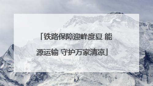 铁路保障迎峰度夏 能源运输 守护万家清凉