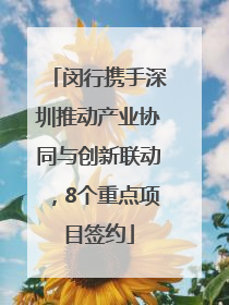 闵行携手深圳推动产业协同与创新联动，8个重点项目签约