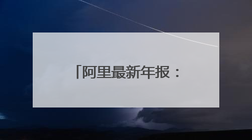 阿里最新年报：AI变革是未来十年最大增量，合伙人名单再精简