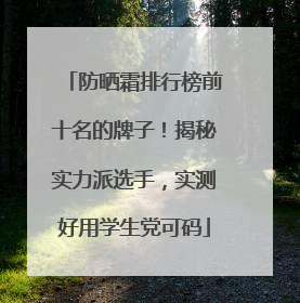 防晒霜排行榜前十名的牌子！揭秘实力派选手，实测好用学生党可码