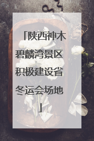 陕西神木碧麟湾景区积极建设省冬运会场地