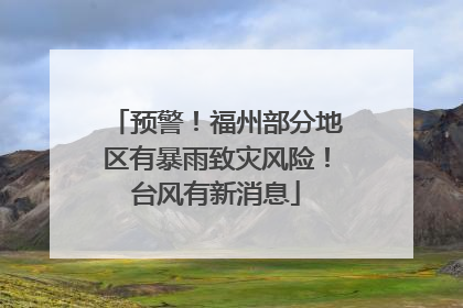 预警！福州部分地区有暴雨致灾风险！台风有新消息
