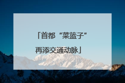 首都“菜篮子”再添交通动脉