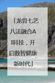龙骨七艺八法融合AI科技，开启数智健康新时代