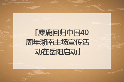 麋鹿回归中国40周年湖南主场宣传活动在岳阳启动