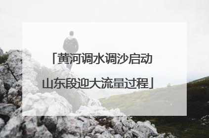 黄河调水调沙启动 山东段迎大流量过程