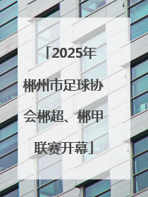2025年郴州市足球协会郴超、郴甲联赛开幕