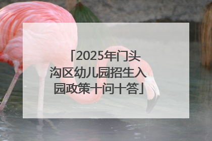 2025年门头沟区幼儿园招生入园政策十问十答