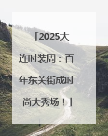 2025大连时装周：百年东关街成时尚大秀场！