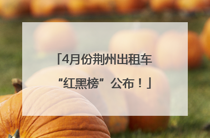 4月份荆州出租车“红黑榜”公布！