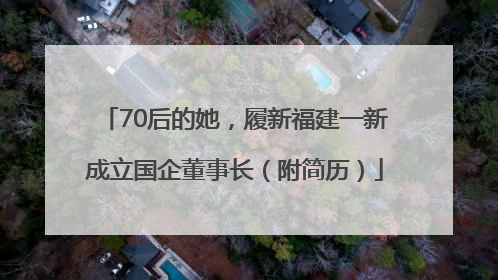 70后的她，履新福建一新成立国企董事长（附简历）