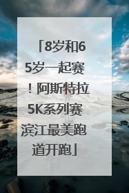 8岁和65岁一起赛！阿斯特拉5K系列赛滨江最美跑道开跑