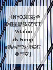 NYO3加冕全球销量品质双冠王 Vitafoods Europe新品首发引爆行业巨变